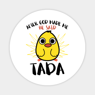 After God Made Me He said Ta-da Funny Cute Chicken Magnet